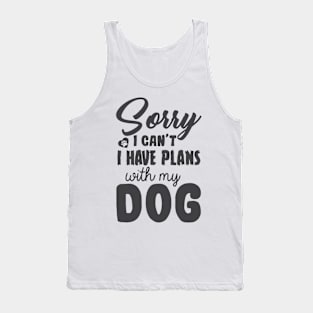 Sorry I Can't I Have Plans With My Dog! Tank Top